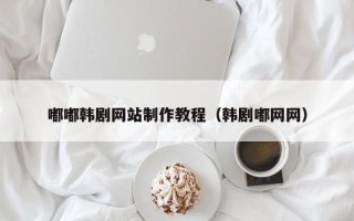 海丰嘟嘟韩剧网站制作教程（韩剧嘟网网）
